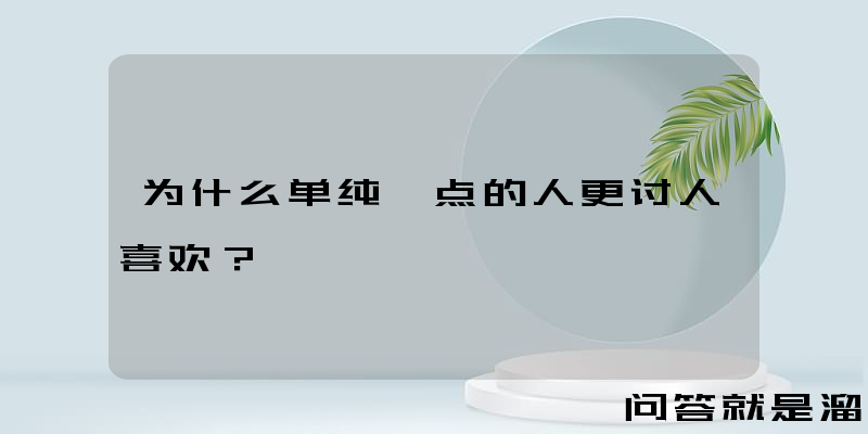 为什么单纯一点的人更讨人喜欢？