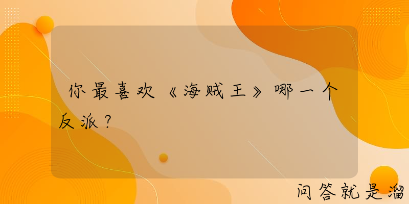 你最喜欢《海贼王》哪一个反派？