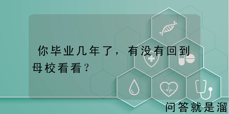 你毕业几年了，有没有回到母校看看？