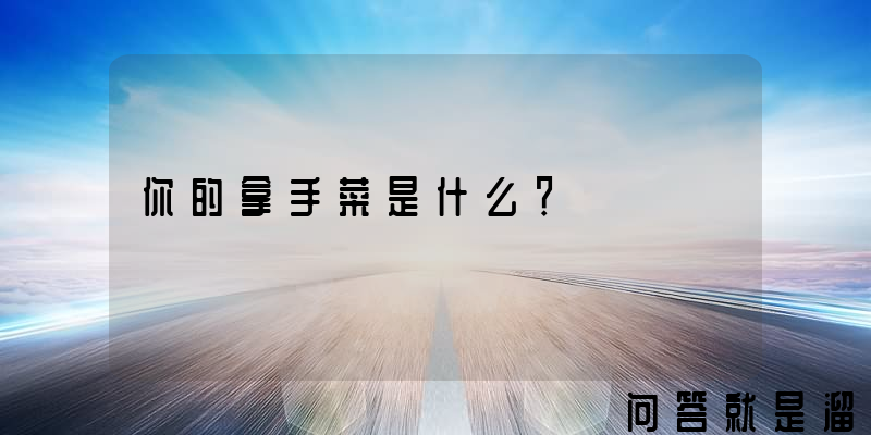 你的拿手菜是什么？