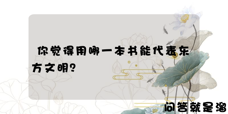 你觉得用哪一本书能代表东方文明？