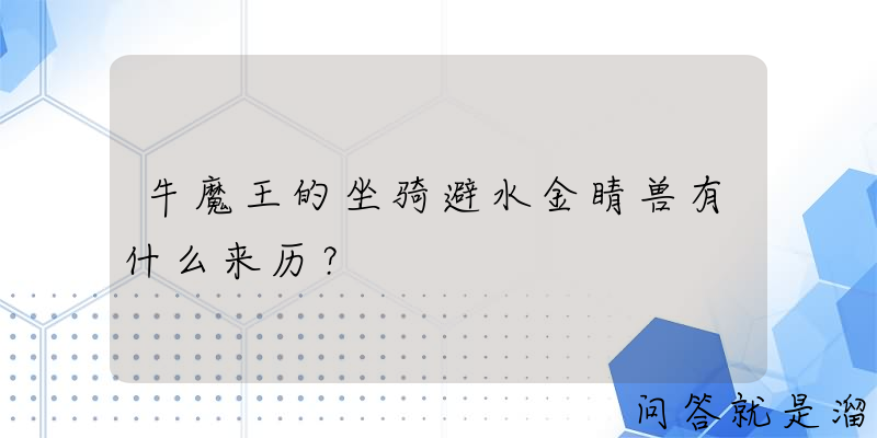 牛魔王的坐骑避水金睛兽有什么来历？