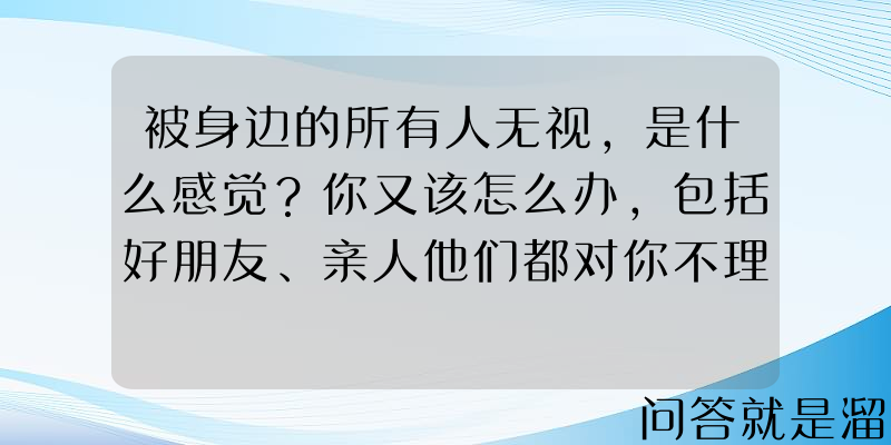 被身边的所有人无视，是什么感觉？你又该怎么办，包括好朋友、亲人他们都对你不理不睬？