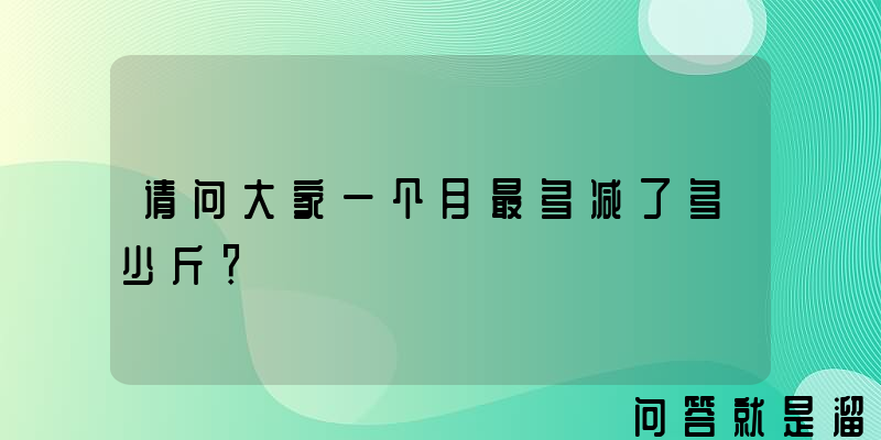 请问大家一个月最多减了多少斤？