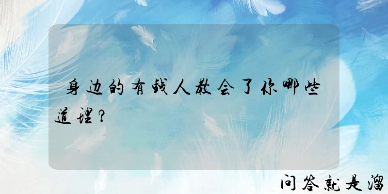 身边的有钱人教会了你哪些道理？